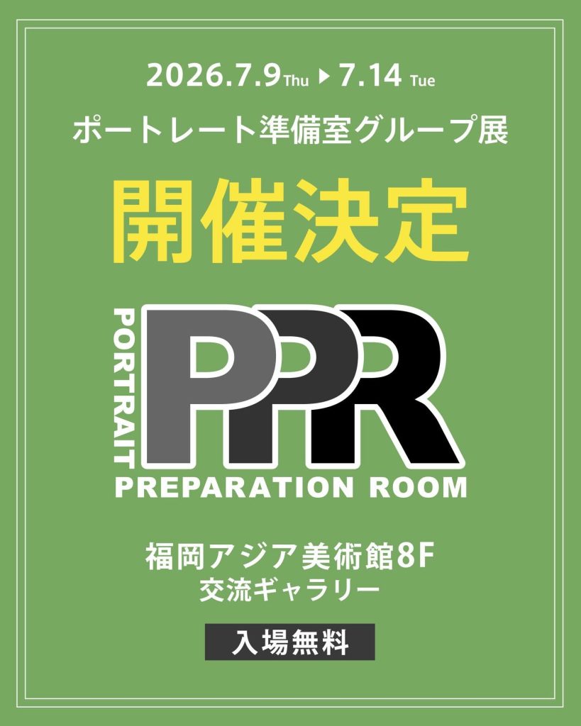 緑の背景に「PPR PORTRAIT PREPARATION ROOM 開催決定」と書かれた福岡アジア美術館でのグループ展告知画像